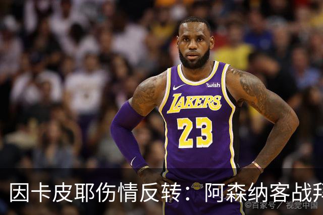 因卡皮耶伤情反转：阿森纳客战拜仁前他回到训练场