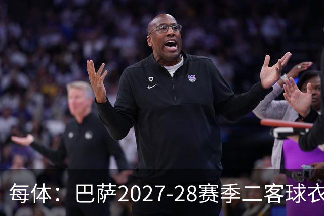 每体：巴萨2027-28赛季二客球衣曝光，灵感来自湖人紫金配色
